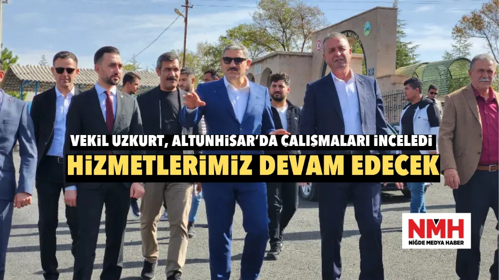 VEKİL UZKURT: HİZMETLERİMİZ DEVAM EDECEK