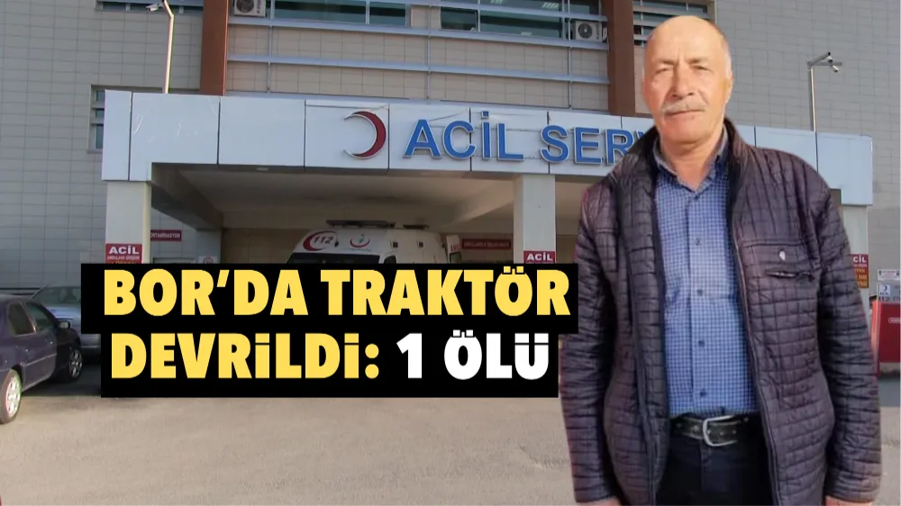 Bor’da traktör devrildi: 1 ölü