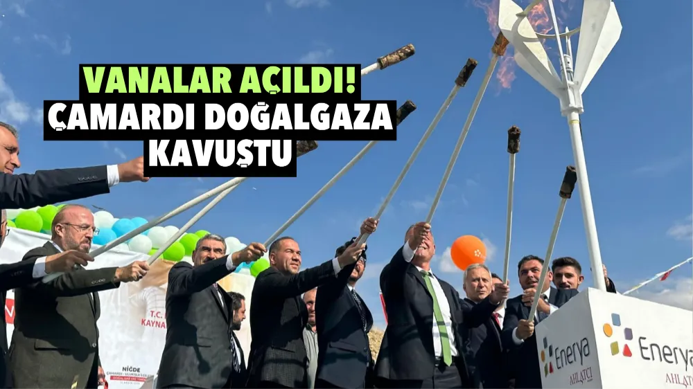 Vanalar Açıldı! Çamardı doğalgaza kavuştu! 