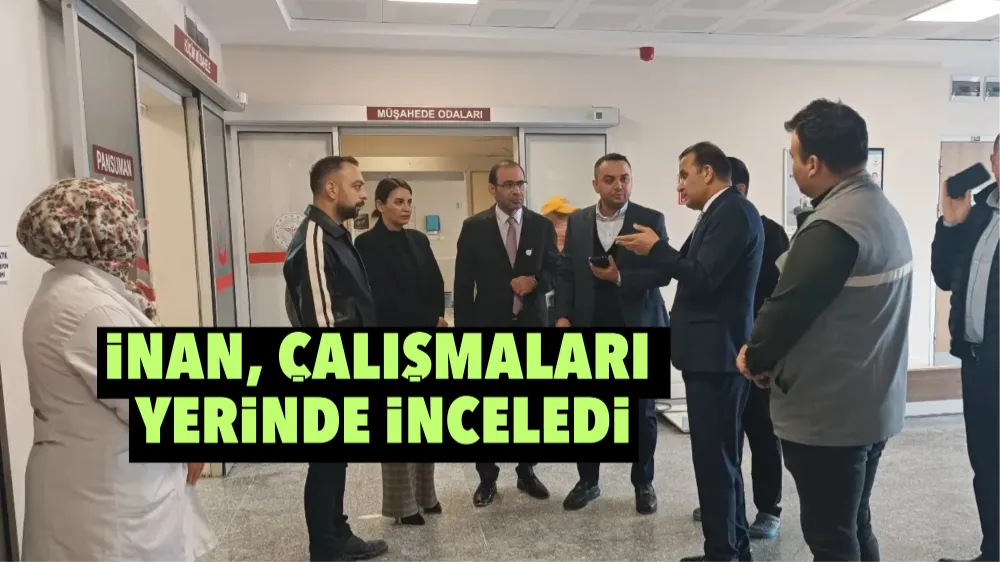 İnan, çalışmaları yerinde inceledi