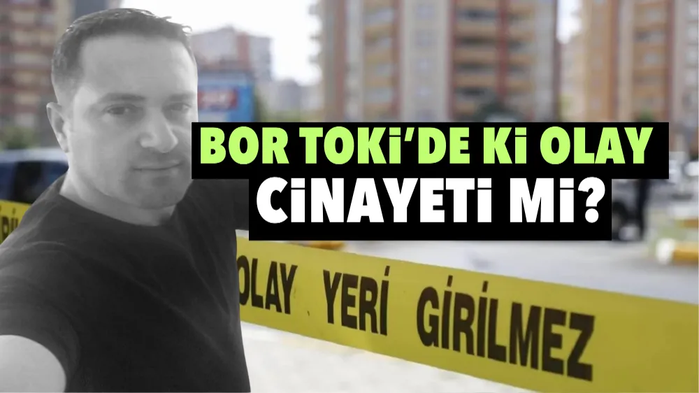 Bor TOKİ’de ki olay cinayeti mi?