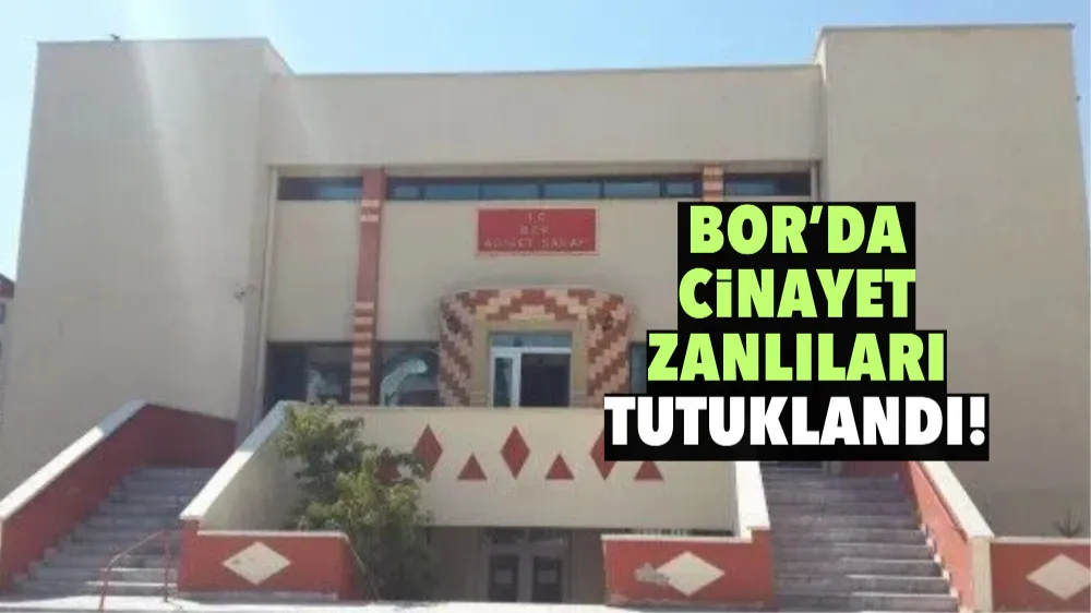 Bor’da cinayet zanlıları tutuklandı!