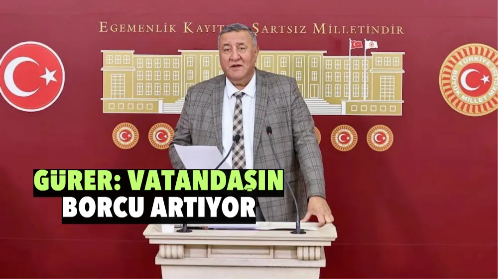 Gürer: Vatandaşın borcu artıyor