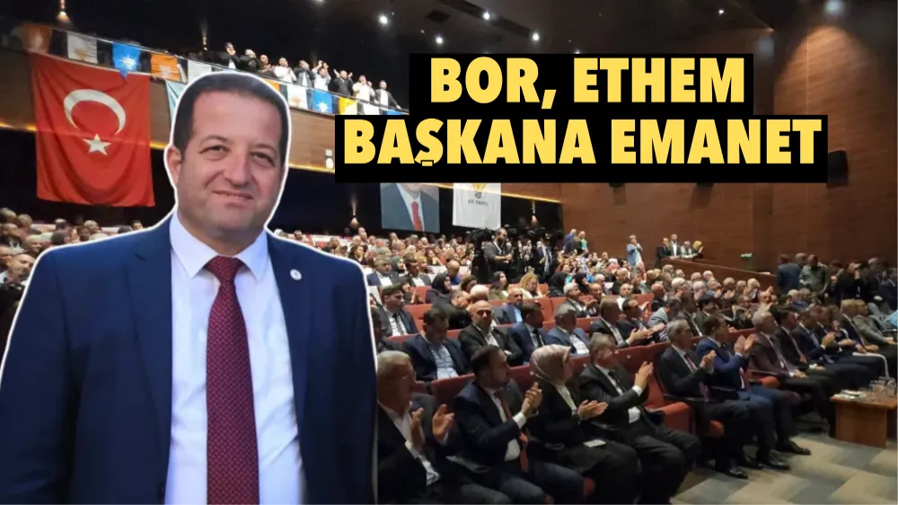 BOR, ETHEM BAŞKANA EMANET