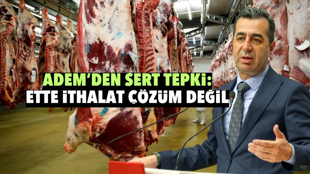 Adem’den sert tepki: Ette ithalat çözüm değil