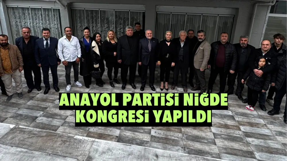 ANAYOL PARTİSİ NİĞDE İL KONGRESİ YAPILDI