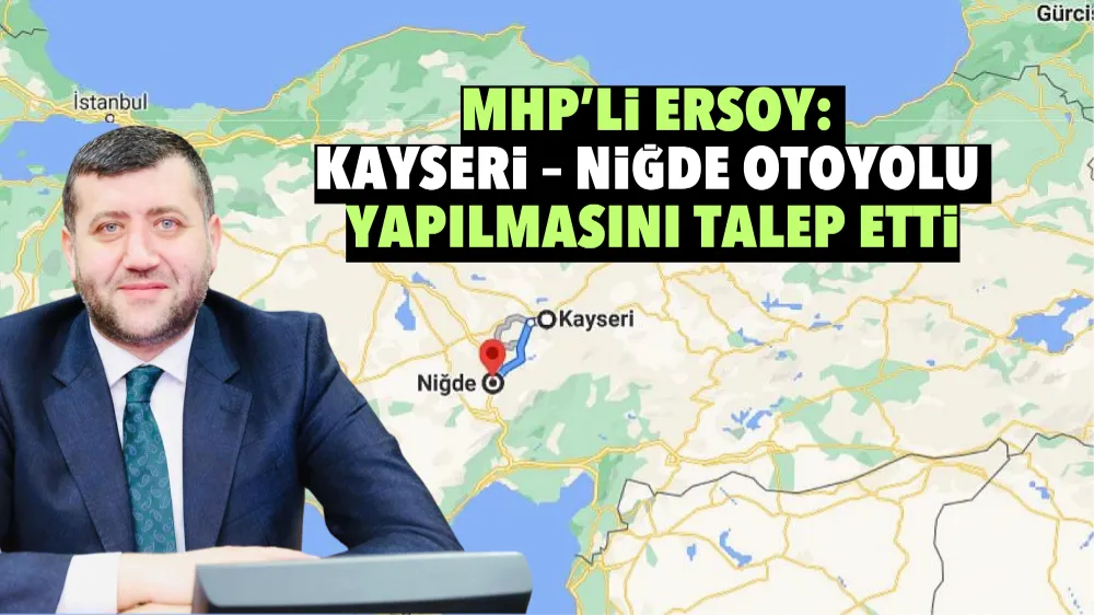 MHP’li Ersoy: Kayseri – Niğde Otoyolu Yapılmasını Talep Etti