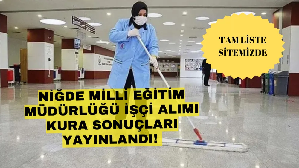 Niğde Milli Eğitim Müdürlüğü işçi alımı kura sonuçları yayınlandı! İşte tam liste